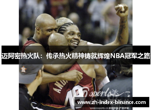 迈阿密热火队：传承热火精神铸就辉煌NBA冠军之路