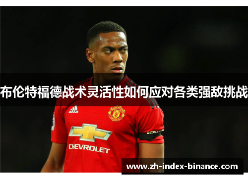 布伦特福德战术灵活性如何应对各类强敌挑战
