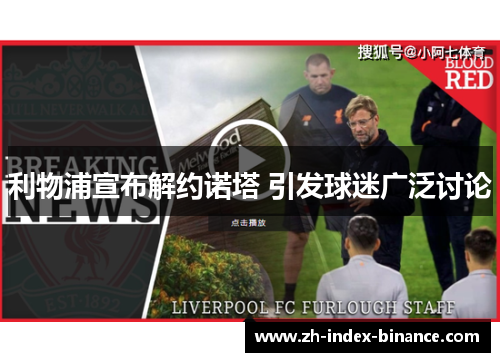 利物浦宣布解约诺塔 引发球迷广泛讨论