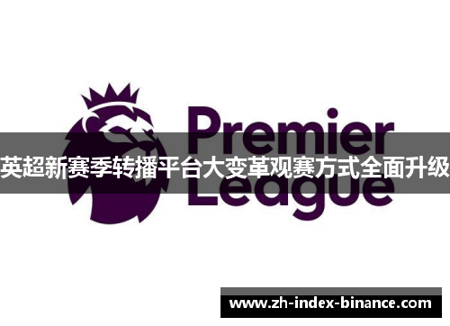 英超新赛季转播平台大变革观赛方式全面升级